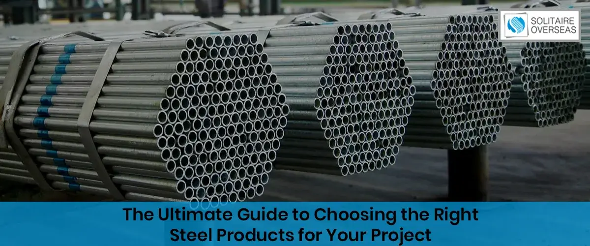 The Ultimate Guide to Choosing the Right Steel Products for Your Project