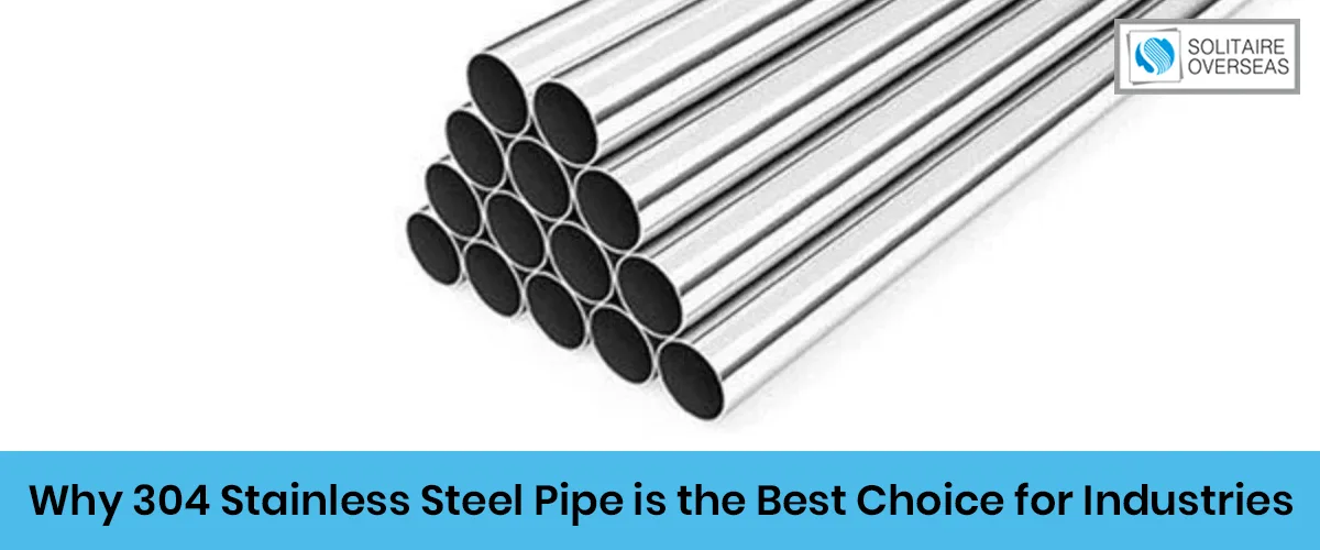 Why 304 Stainless Steel Pipe is the Best Choice for Industries